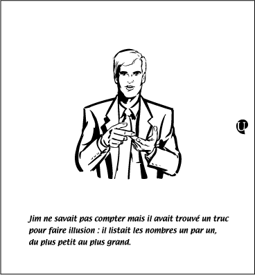 Jim ne savait pas compter mais il avait trouvé un truc pour faire illusion : il listait les nombres un par un, du plus petit au plus grand.