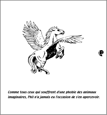 Comme tout ceux qui souffrent d'un phobie des animaux imaginaires, Phil n'a jamais eu l'occasion de s'en appercevoir. 